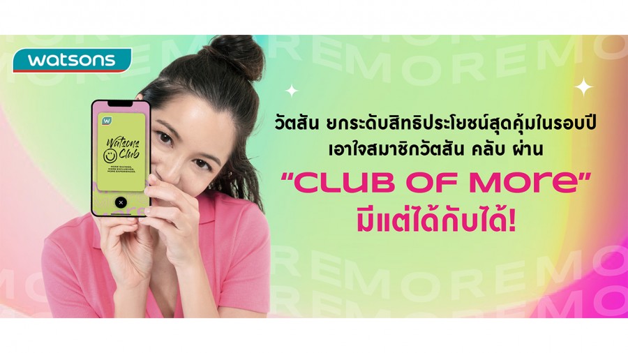 วัตสัน ยกระดับสิทธิประโยชน์สุดคุ้มในรอบปี เอาใจสมาชิกวัตสัน คลับ ผ่าน “Club of More” มีแต่ได้กับได้!